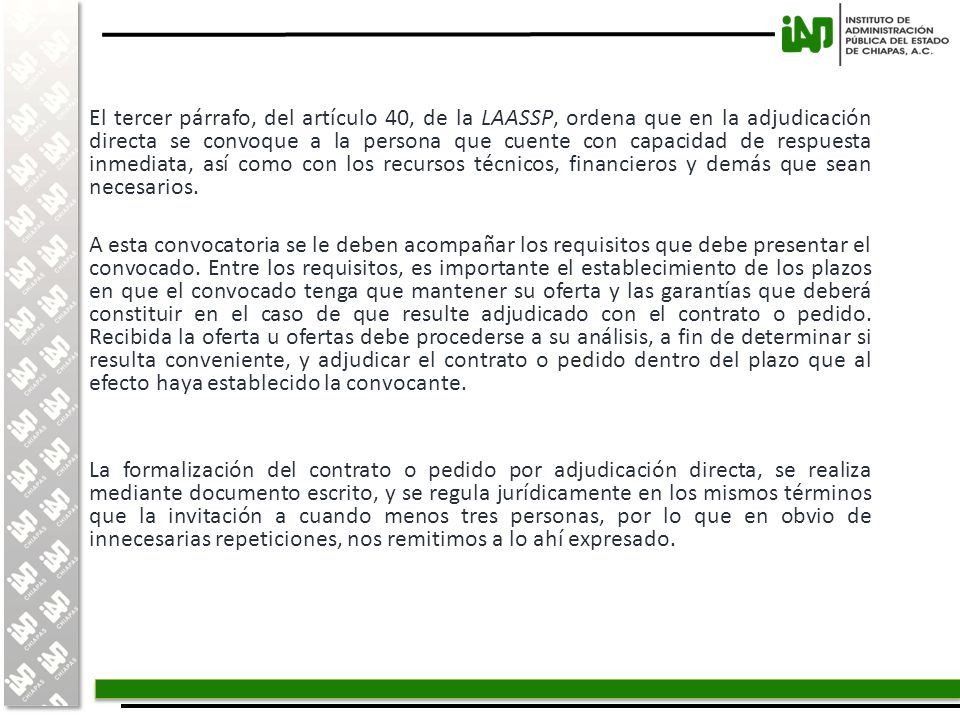 El tercer párrafo, del artículo 40, de la LAASSP, ordena que en la adjudicación directa se convoque a la persona que cuente con capacidad de respuesta inmediata, así como con los recursos técnicos, financieros y demás que sean necesarios.