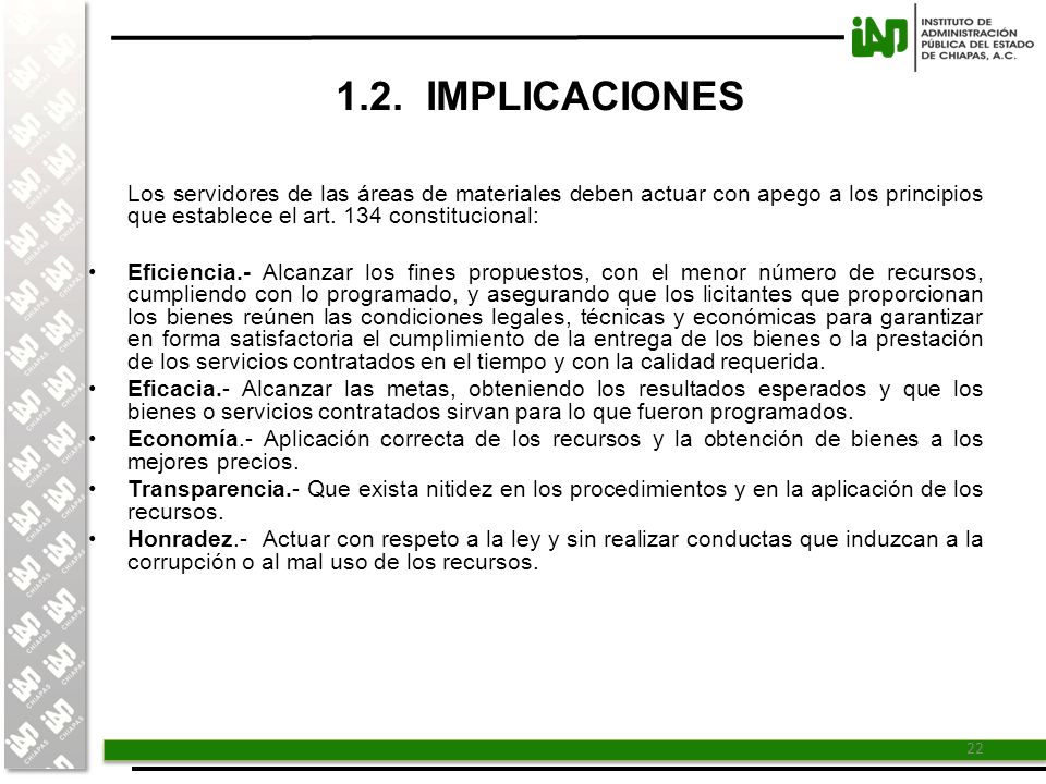 1.2. IMPLICACIONES Los servidores de las áreas de materiales deben actuar con apego a los principios que establece el art. 134 constitucional: