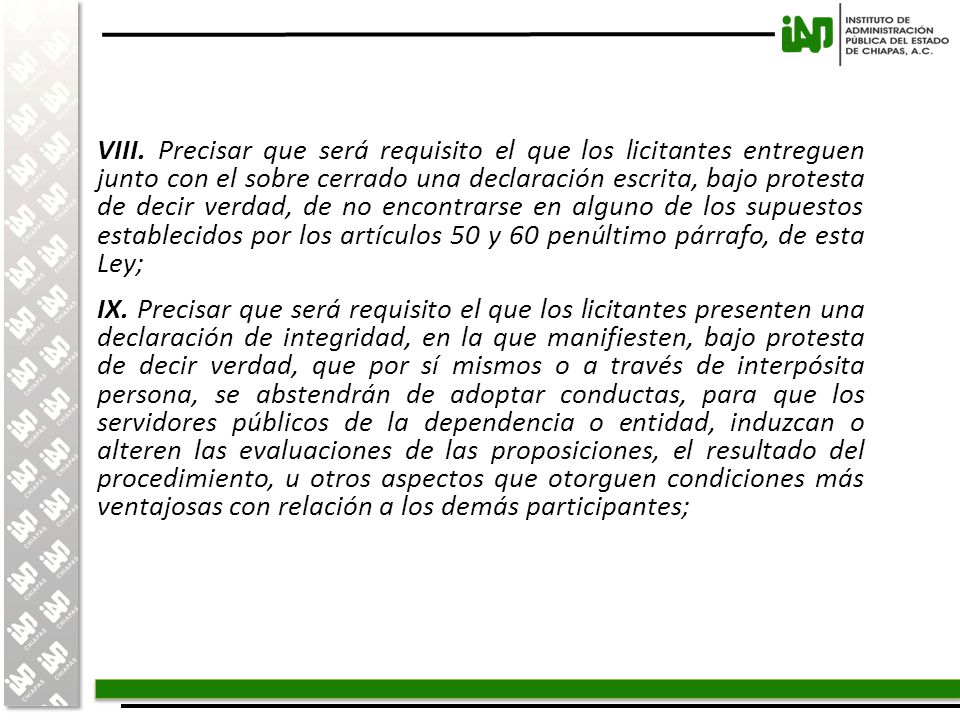 VIII. Precisar que será requisito el que los licitantes entreguen junto con el sobre cerrado una declaración escrita, bajo protesta de decir verdad, de no encontrarse en alguno de los supuestos establecidos por los artículos 50 y 60 penúltimo párrafo, de esta Ley;
