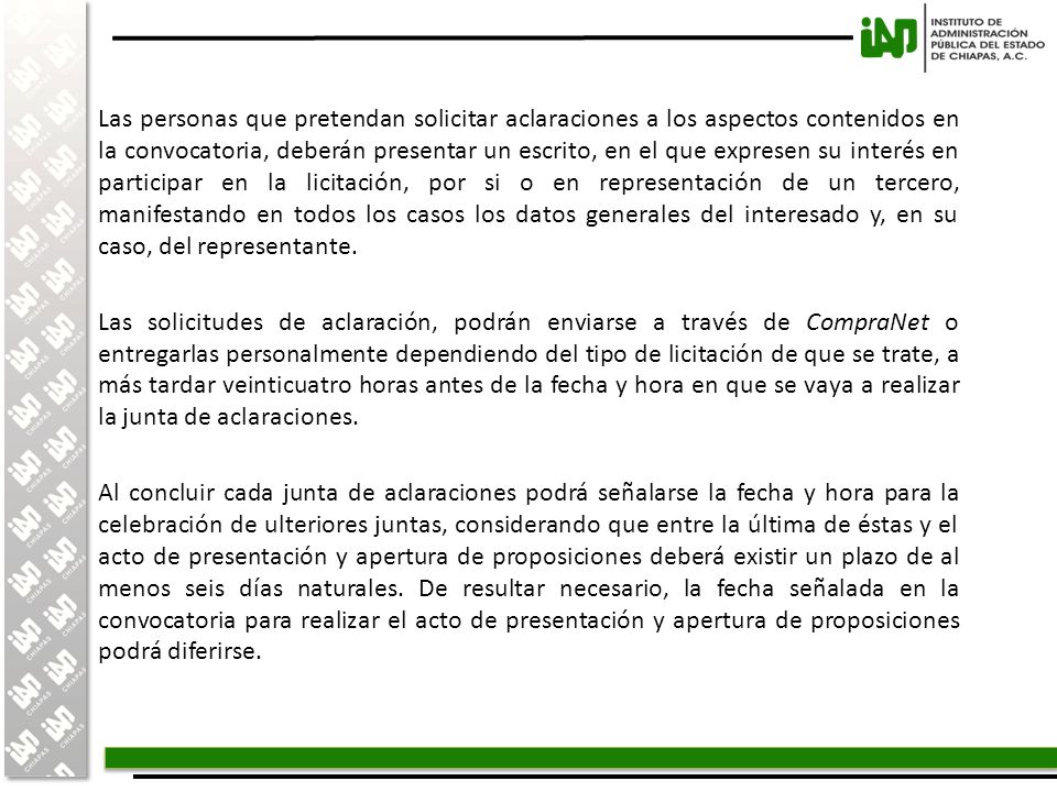 Las personas que pretendan solicitar aclaraciones a los aspectos contenidos en la convocatoria, deberán presentar un escrito, en el que expresen su interés en participar en la licitación, por si o en representación de un tercero, manifestando en todos los casos los datos generales del interesado y, en su caso, del representante.