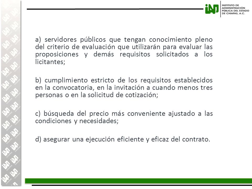 a) servidores públicos que tengan conocimiento pleno del criterio de evaluación que utilizarán para evaluar las proposiciones y demás requisitos solicitados a los licitantes;