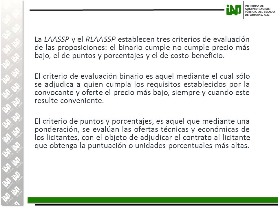 La LAASSP y el RLAASSP establecen tres criterios de evaluación de las proposiciones: el binario cumple no cumple precio más bajo, el de puntos y porcentajes y el de costo-beneficio.