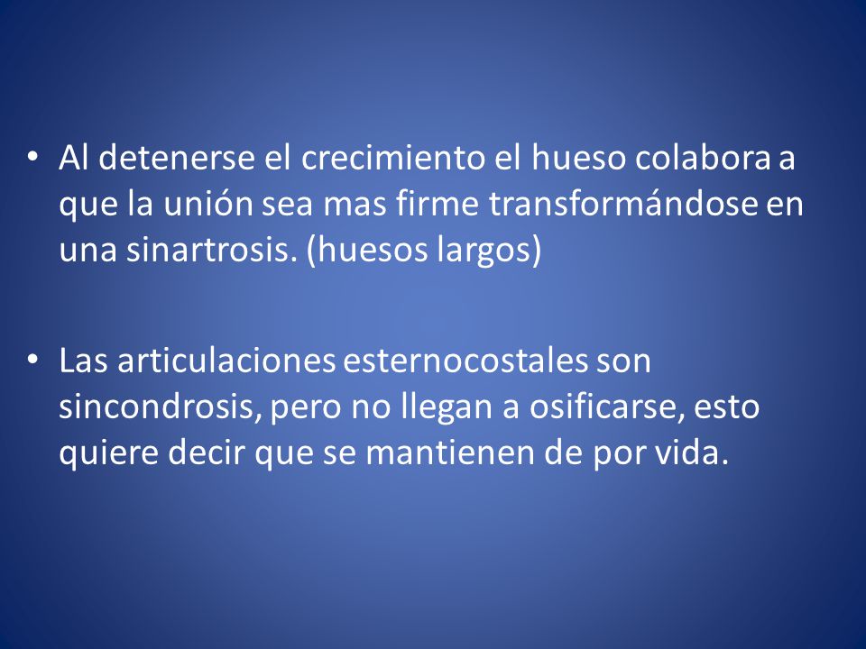 Al detenerse el crecimiento el hueso colabora a que la unión sea mas firme transformándose en una sinartrosis. (huesos largos)