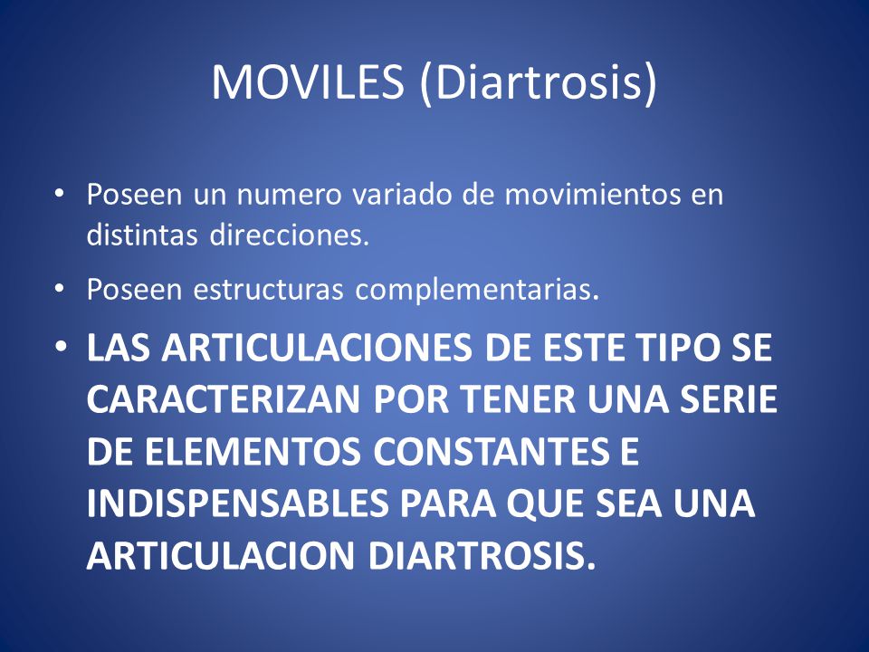 MOVILES (Diartrosis) Poseen un numero variado de movimientos en distintas direcciones. Poseen estructuras complementarias.