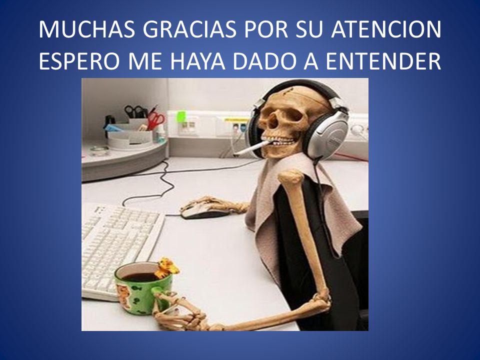 MUCHAS GRACIAS POR SU ATENCION ESPERO ME HAYA DADO A ENTENDER