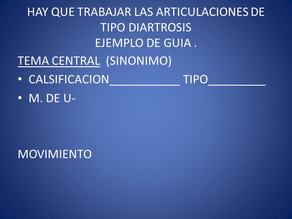 HAY QUE TRABAJAR LAS ARTICULACIONES DE TIPO DIARTROSIS EJEMPLO DE GUIA .