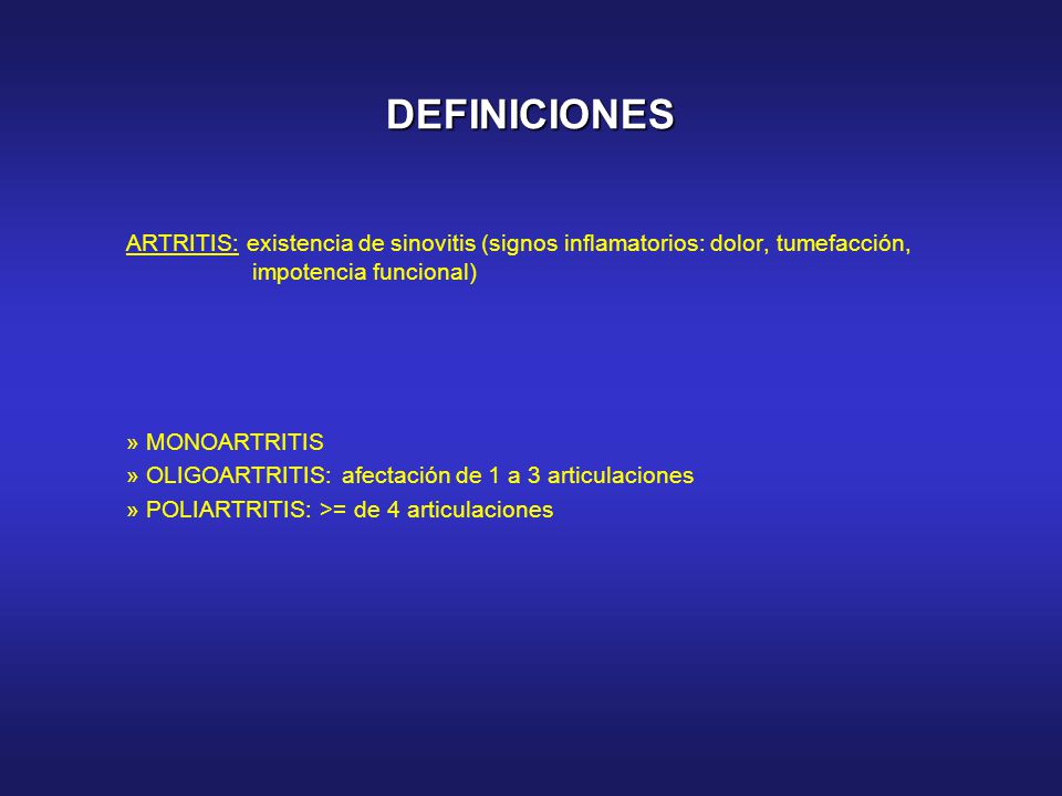 DEFINICIONES ARTRITIS: existencia de sinovitis (signos inflamatorios: dolor, tumefacción, impotencia funcional)
