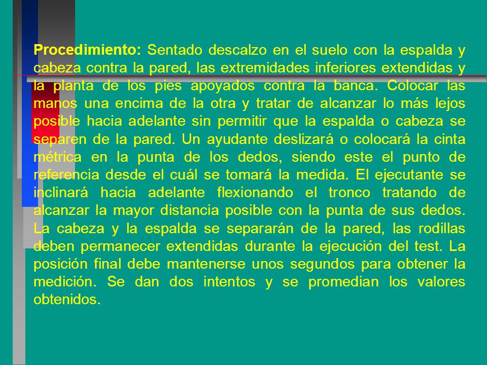 Procedimiento: Sentado descalzo en el suelo con la espalda y cabeza contra la pared, las extremidades inferiores extendidas y la planta de los pies apoyados contra la banca.