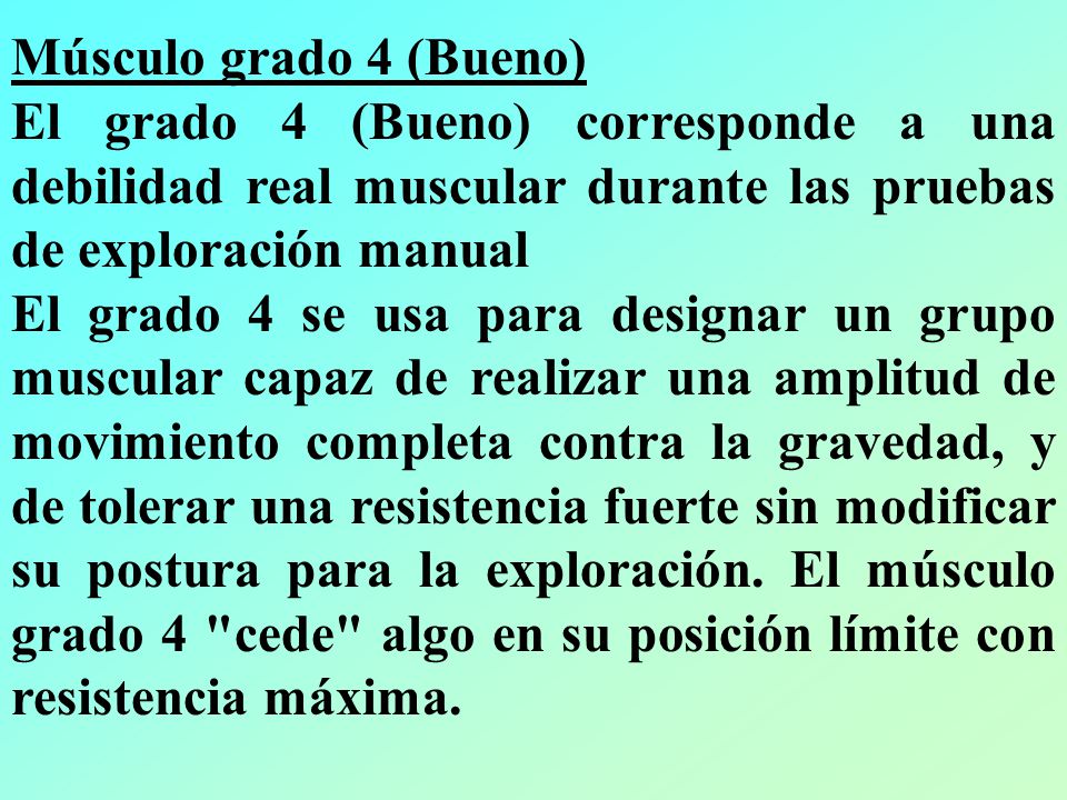 Músculo grado 4 (Bueno) El grado 4 (Bueno) corresponde a una debilidad real muscular durante las pruebas de exploración manual.
