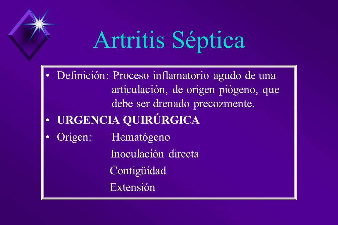 Artritis Séptica Definición: Proceso inflamatorio agudo de una articulación, de origen piógeno, que debe ser drenado precozmente.