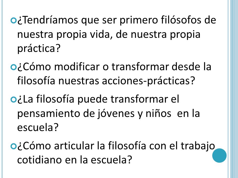 ¿Tendríamos que ser primero filósofos de nuestra propia vida, de nuestra propia práctica