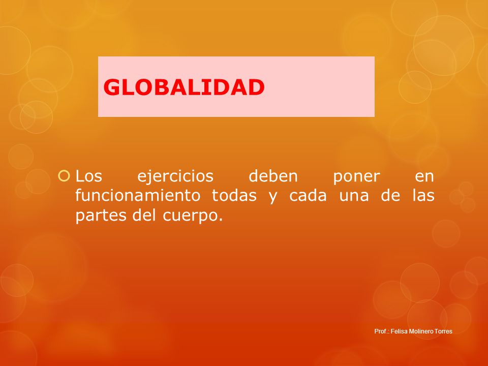 GLOBALIDAD Los ejercicios deben poner en funcionamiento todas y cada una de las partes del cuerpo.