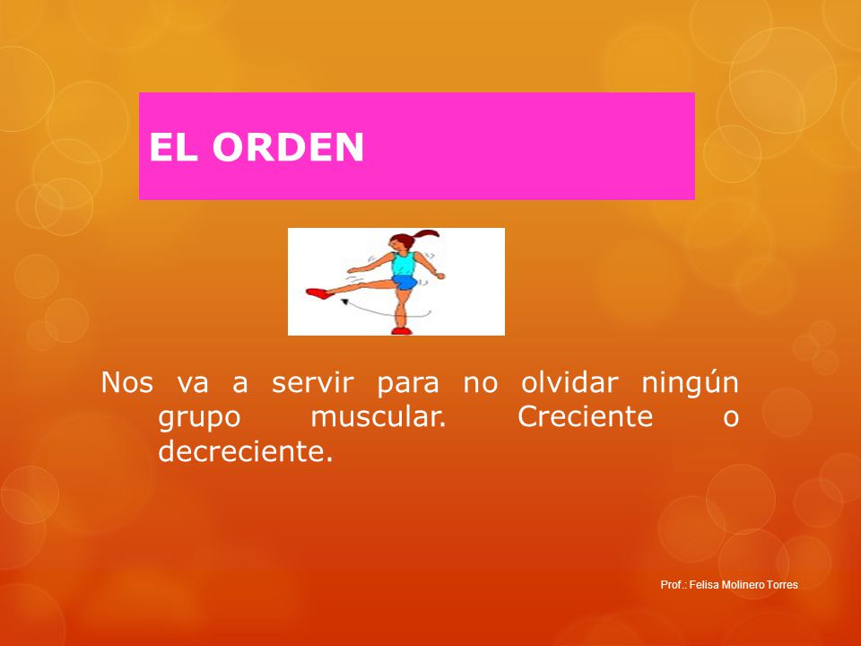 EL ORDEN Nos va a servir para no olvidar ningún grupo muscular.