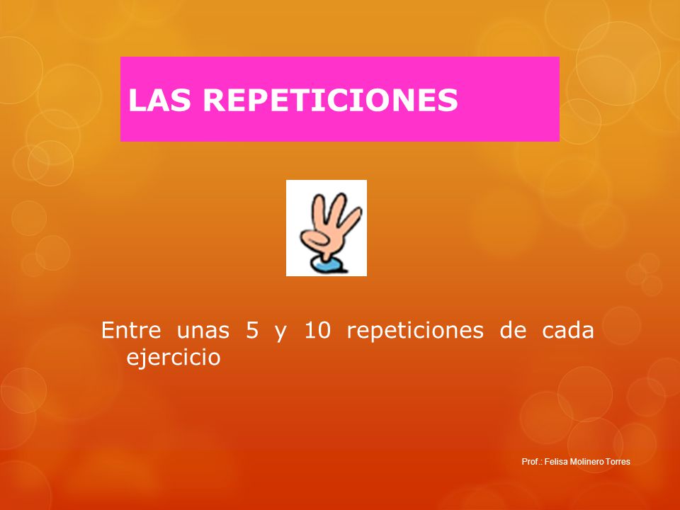 LAS REPETICIONES Entre unas 5 y 10 repeticiones de cada ejercicio