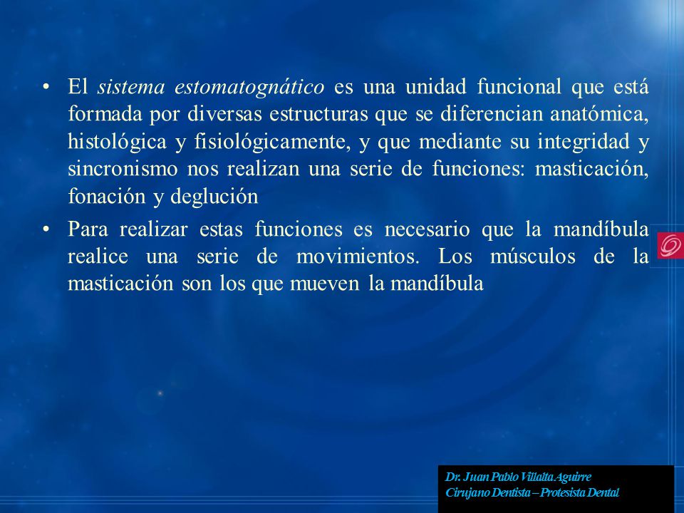 El sistema estomatognático es una unidad funcional que está formada por diversas estructuras que se diferencian anatómica, histológica y fisiológicamente, y que mediante su integridad y sincronismo nos realizan una serie de funciones: masticación, fonación y deglución