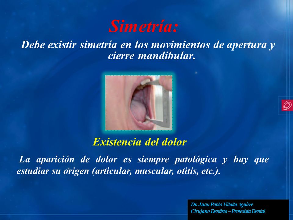 Simetría: Debe existir simetría en los movimientos de apertura y cierre mandibular. Existencia del dolor.