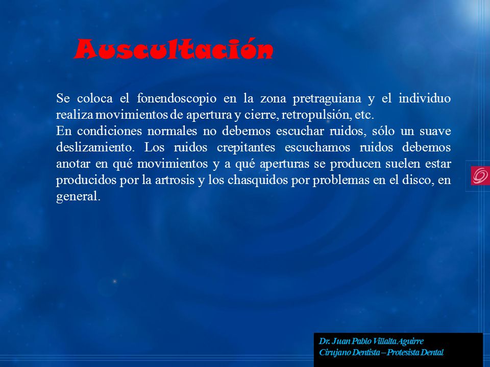 Auscultación Se coloca el fonendoscopio en la zona pretraguiana y el individuo realiza movimientos de apertura y cierre, retropulsión, etc.