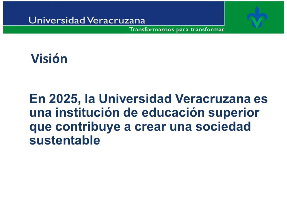 Visión En 2025, la Universidad Veracruzana es una institución de educación superior que contribuye a crear una sociedad sustentable.