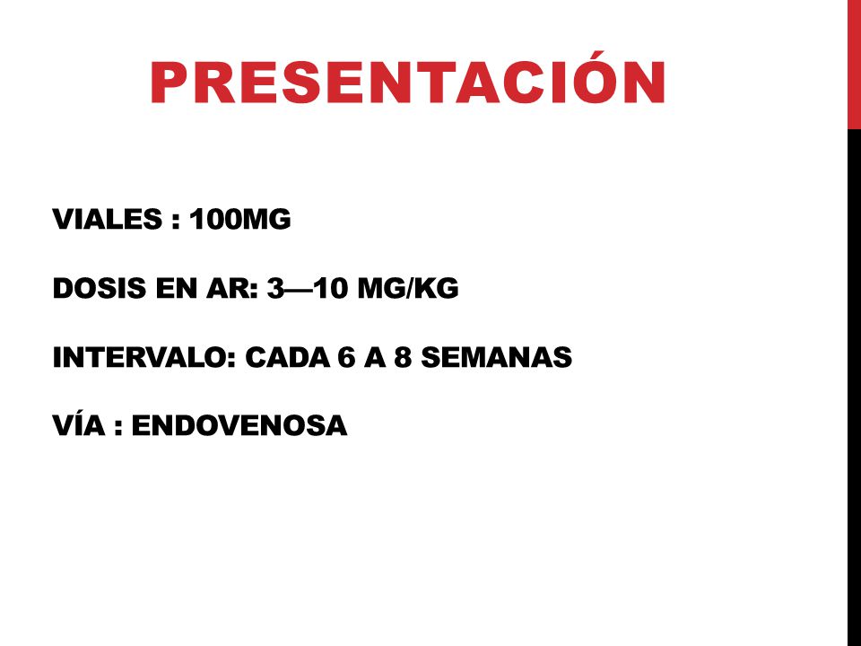 Presentación Viales : 100mg dosis en AR: 3—10 mg/kg Intervalo: cada 6 a 8 semanas Vía : Endovenosa.