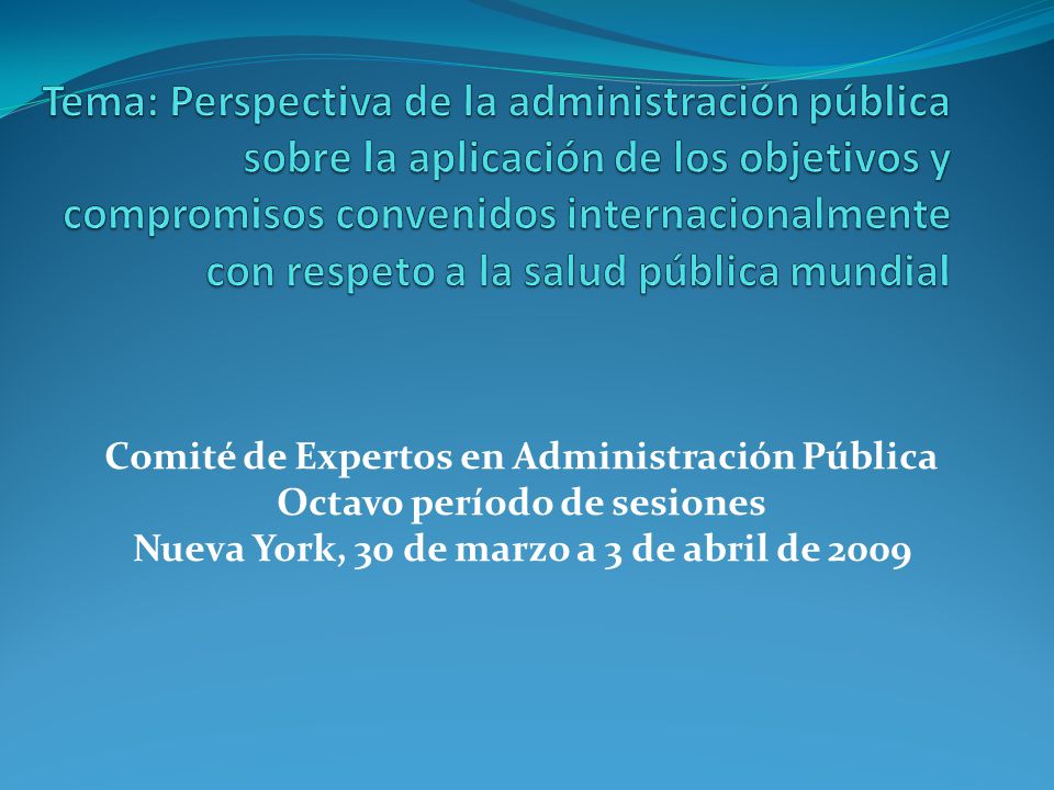 Tema: Perspectiva de la administración pública sobre la aplicación de los objetivos y compromisos convenidos internacionalmente con respeto a la salud pública mundial