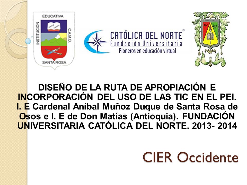 DISEÑO DE LA RUTA DE APROPIACIÓN E INCORPORACIÓN DEL USO DE LAS TIC EN EL PEI. I. E Cardenal Aníbal Muñoz Duque de Santa Rosa de Osos e I. E de Don Matías (Antioquia). FUNDACIÓN UNIVERSITARIA CATÓLICA DEL NORTE