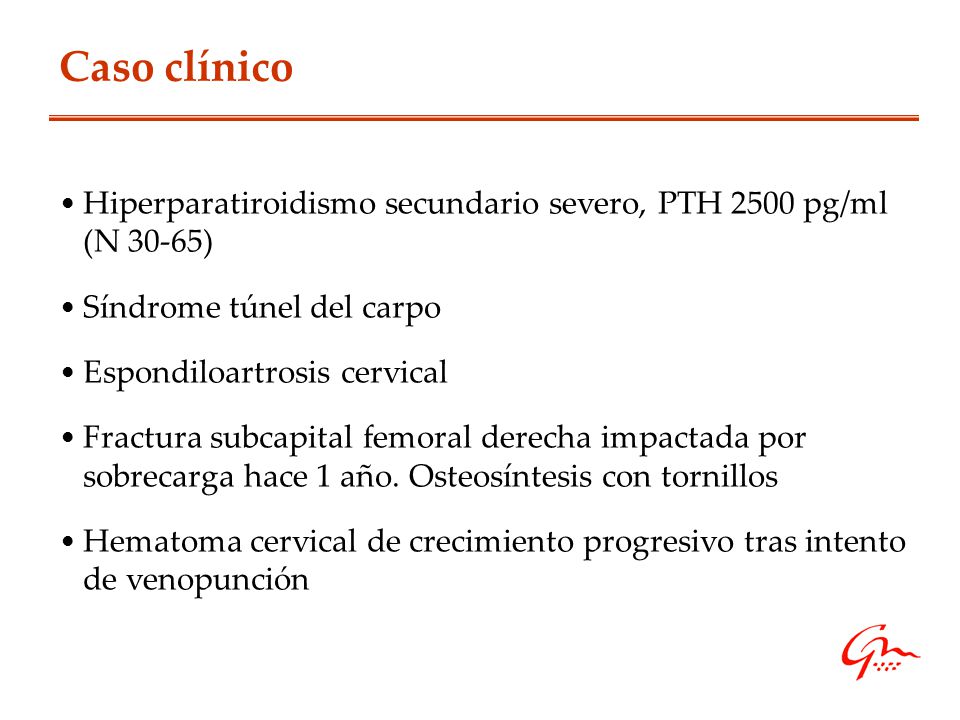 Caso clínico Hiperparatiroidismo secundario severo, PTH 2500 pg/ml (N 30-65) Síndrome túnel del carpo.