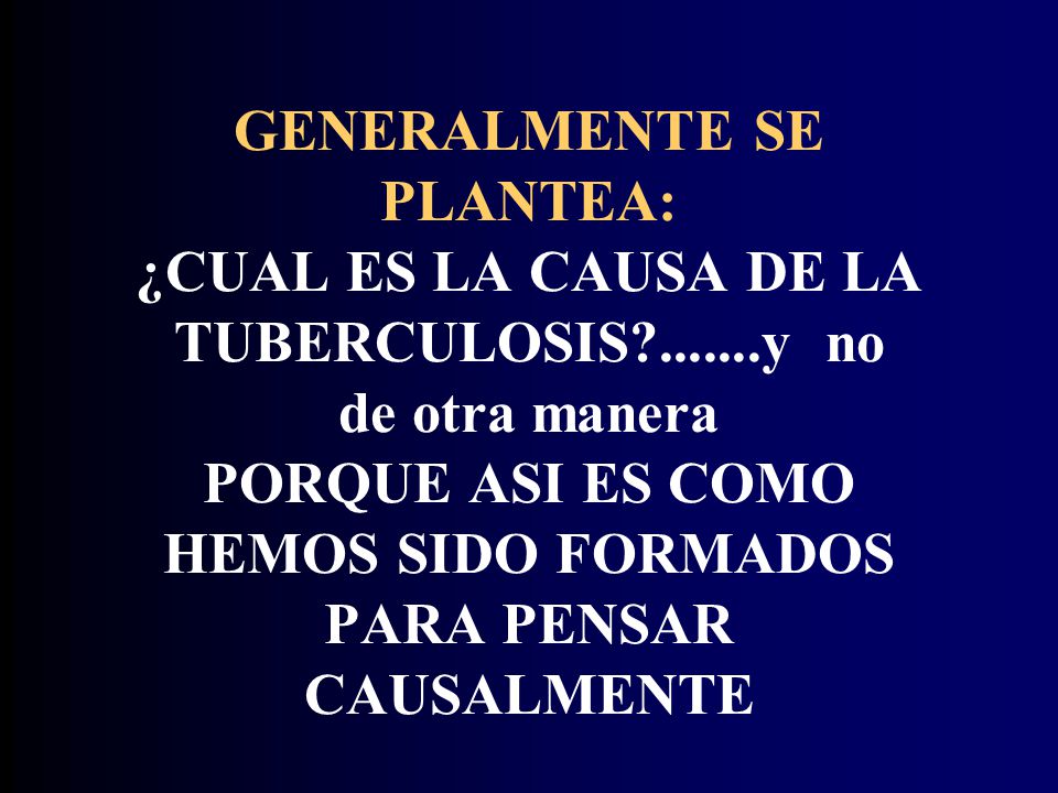 GENERALMENTE SE PLANTEA: ¿CUAL ES LA CAUSA DE LA TUBERCULOSIS