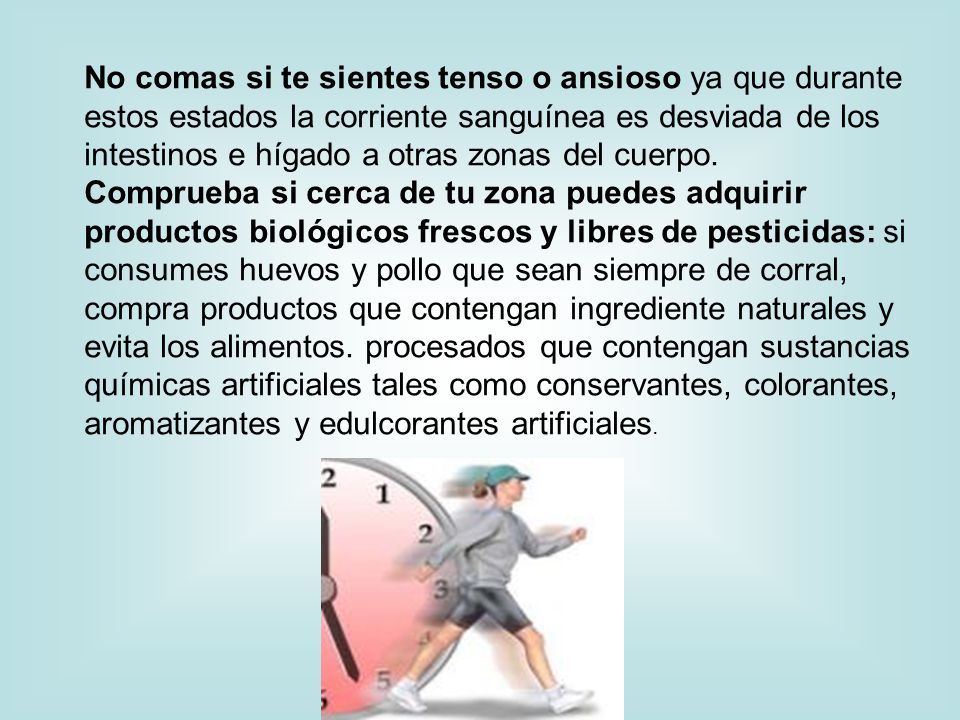 No comas si te sientes tenso o ansioso ya que durante estos estados la corriente sanguínea es desviada de los intestinos e hígado a otras zonas del cuerpo.