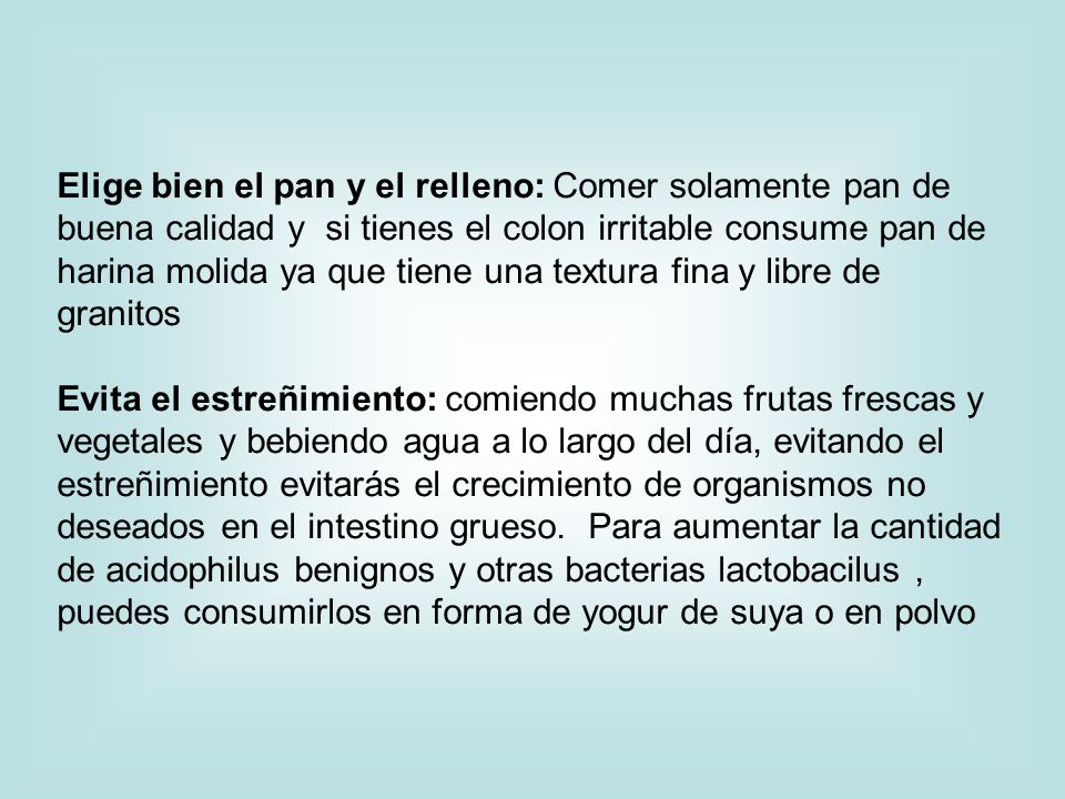 Elige bien el pan y el relleno: Comer solamente pan de buena calidad y si tienes el colon irritable consume pan de harina molida ya que tiene una textura fina y libre de granitos