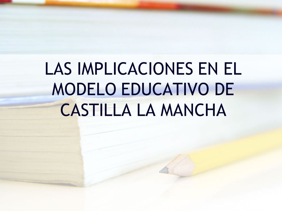 LAS IMPLICACIONES EN EL MODELO EDUCATIVO DE CASTILLA LA MANCHA