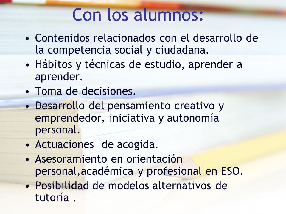Con los alumnos: Contenidos relacionados con el desarrollo de la competencia social y ciudadana. Hábitos y técnicas de estudio, aprender a aprender.