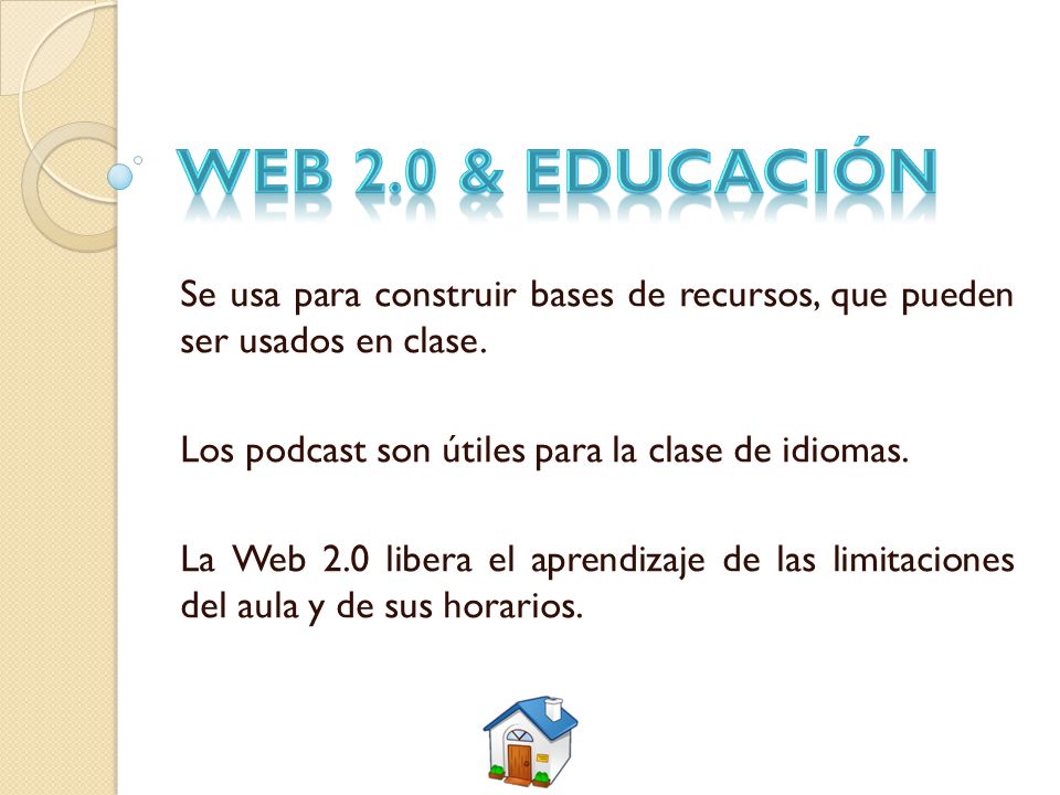 WEB 2.0 & EDUCACIÓN Se usa para construir bases de recursos, que pueden ser usados en clase. Los podcast son útiles para la clase de idiomas.