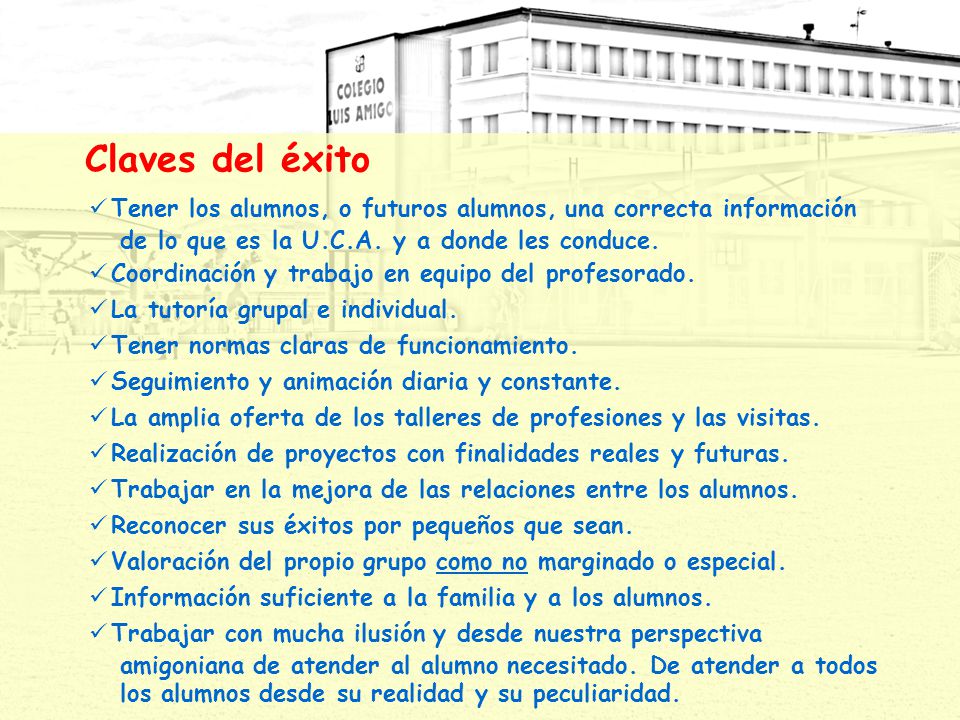Claves del éxito Tener los alumnos, o futuros alumnos, una correcta información. de lo que es la U.C.A. y a donde les conduce.