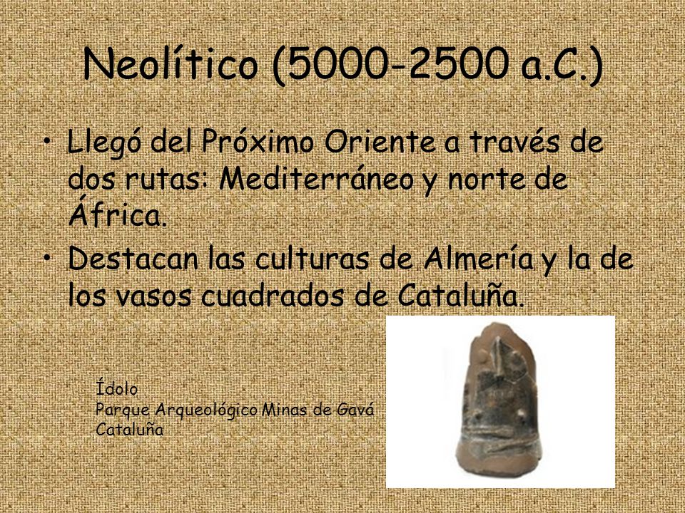 Neolítico ( a.C.) Llegó del Próximo Oriente a través de dos rutas: Mediterráneo y norte de África.