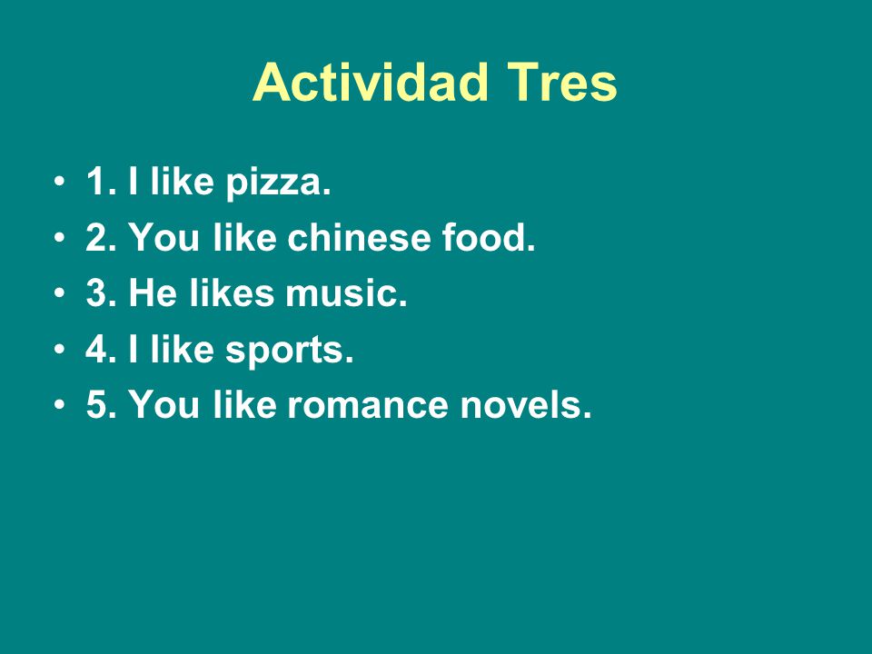 Actividad Tres 1. I like pizza. 2. You like chinese food.
