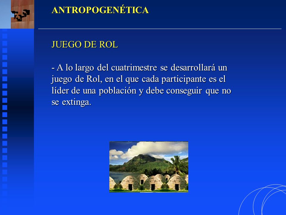 ANTROPOGENÉTICA JUEGO DE ROL. A lo largo del cuatrimestre se desarrollará un. juego de Rol, en el que cada participante es el.