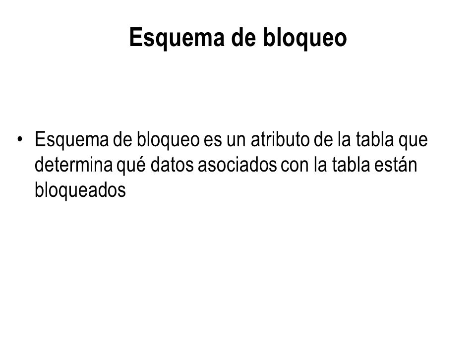 Esquema de bloqueo Esquema de bloqueo es un atributo de la tabla que determina qué datos asociados con la tabla están bloqueados.
