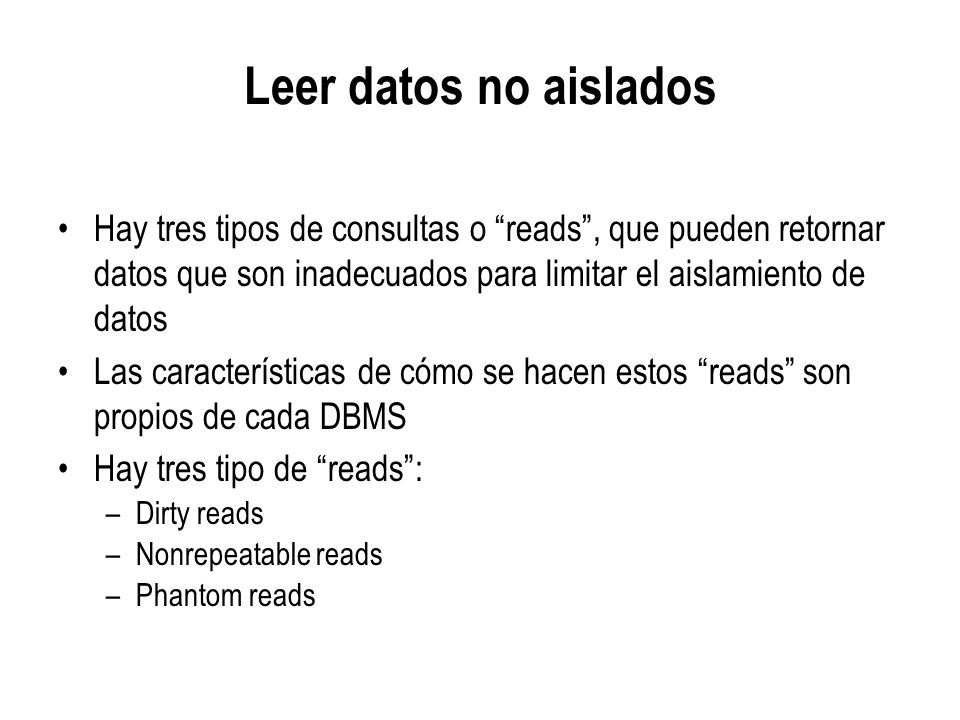 Leer datos no aislados Hay tres tipos de consultas o reads , que pueden retornar datos que son inadecuados para limitar el aislamiento de datos.