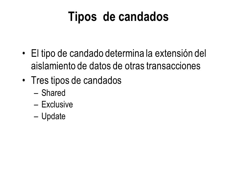 Tipos de candados El tipo de candado determina la extensión del aislamiento de datos de otras transacciones.