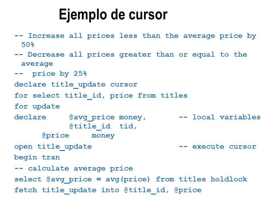 Ejemplo de cursor -- Increase all prices less than the average price by 50% -- Decrease all prices greater than or equal to the average.
