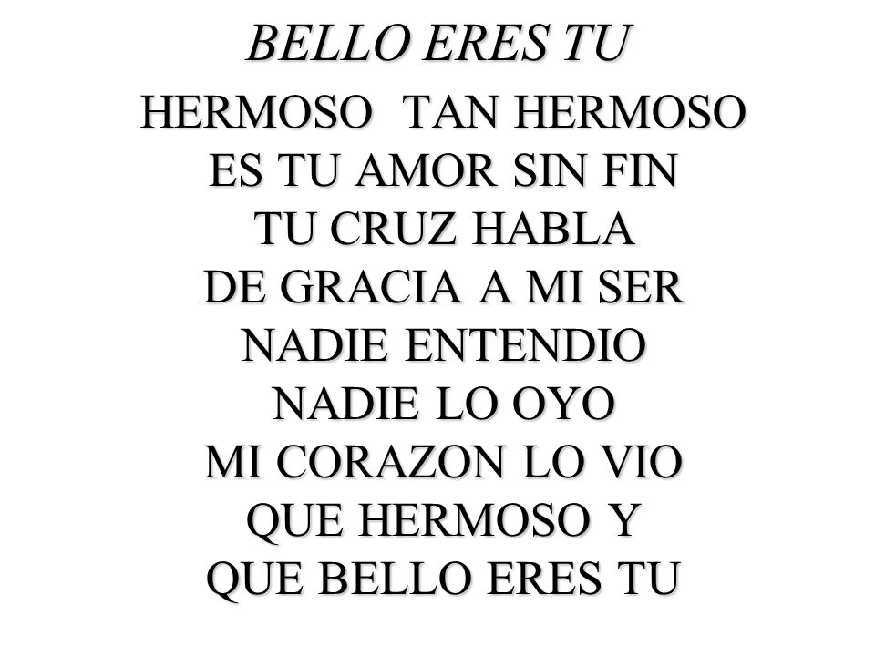 BELLO ERES TU HERMOSO TAN HERMOSO ES TU AMOR SIN FIN TU CRUZ HABLA