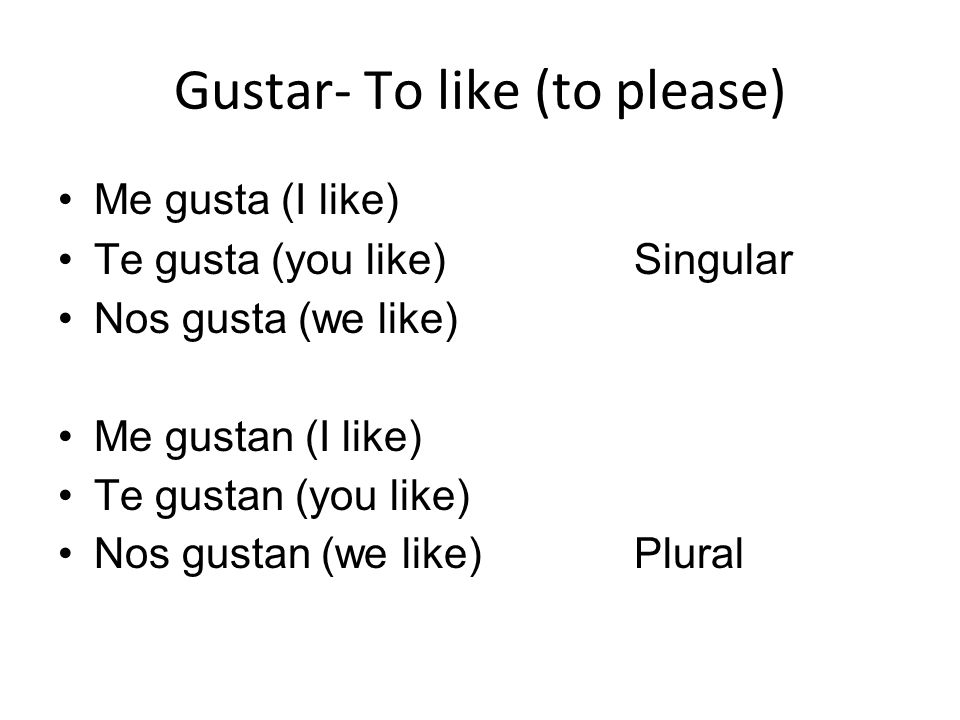 The subject of a sentence must be either singular or plural, meaning the only forms of gustar you will use are gusta (singular) or gustan (plural)