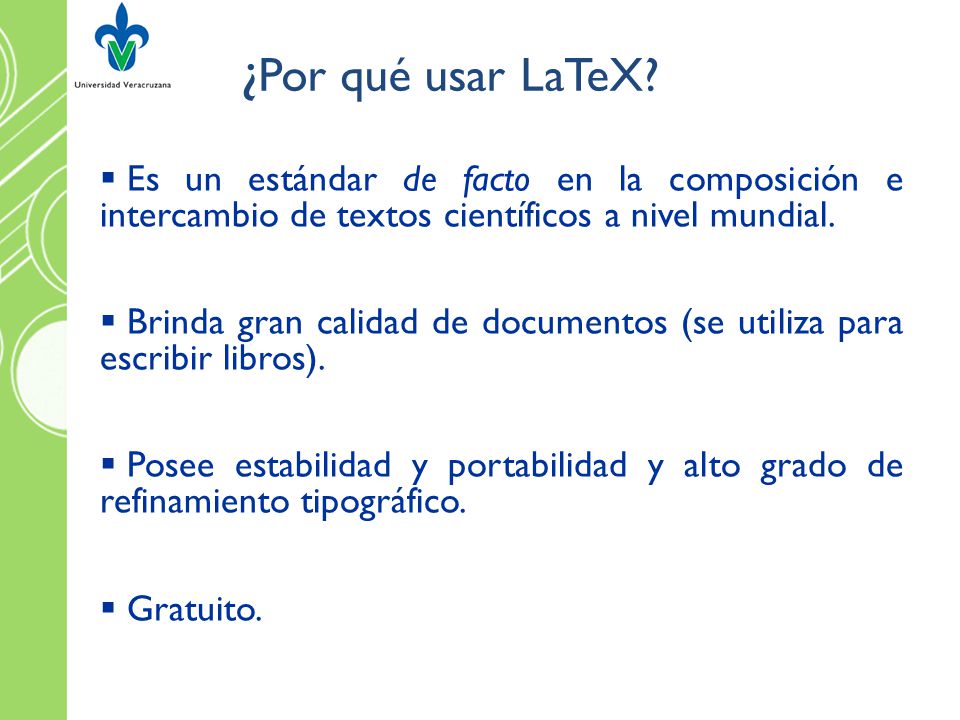 ¿Por qué usar LaTeX Es un estándar de facto en la composición e intercambio de textos científicos a nivel mundial.