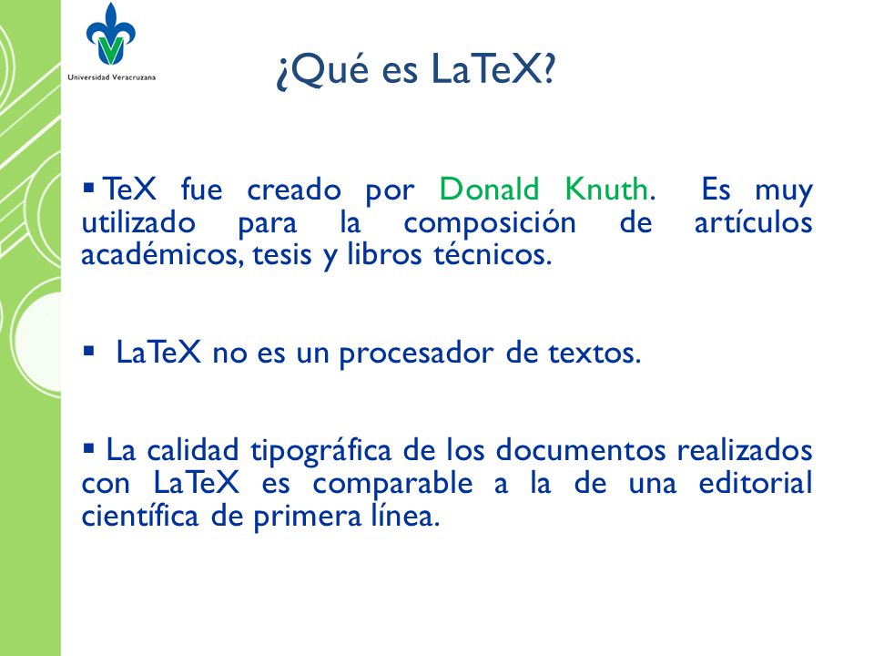 ¿Qué es LaTeX TeX fue creado por Donald Knuth. Es muy utilizado para la composición de artículos académicos, tesis y libros técnicos.