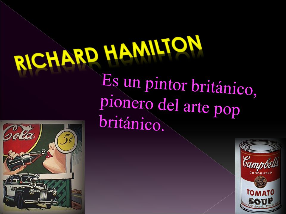 Richard Hamilton Es un pintor británico, pionero del arte pop británico.