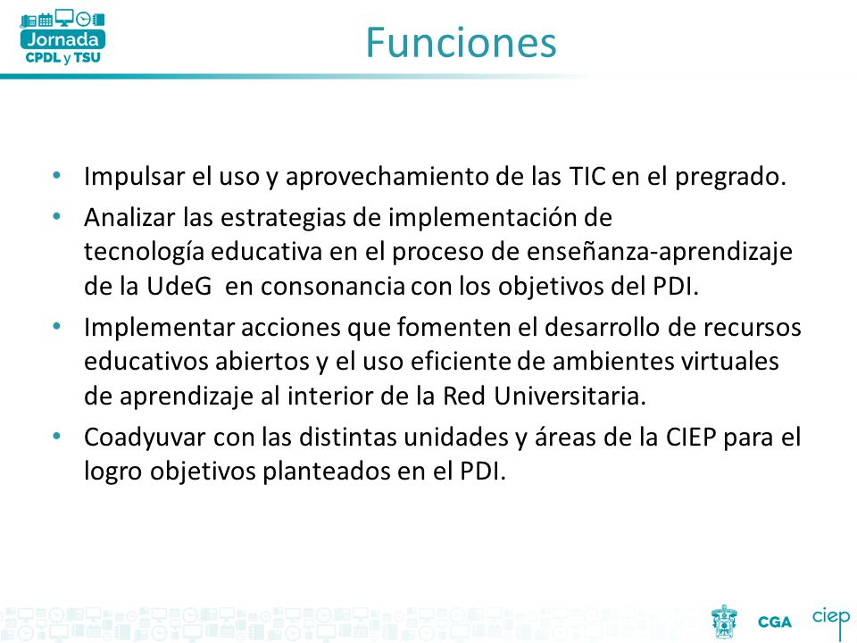 Funciones Impulsar el uso y aprovechamiento de las TIC en el pregrado.