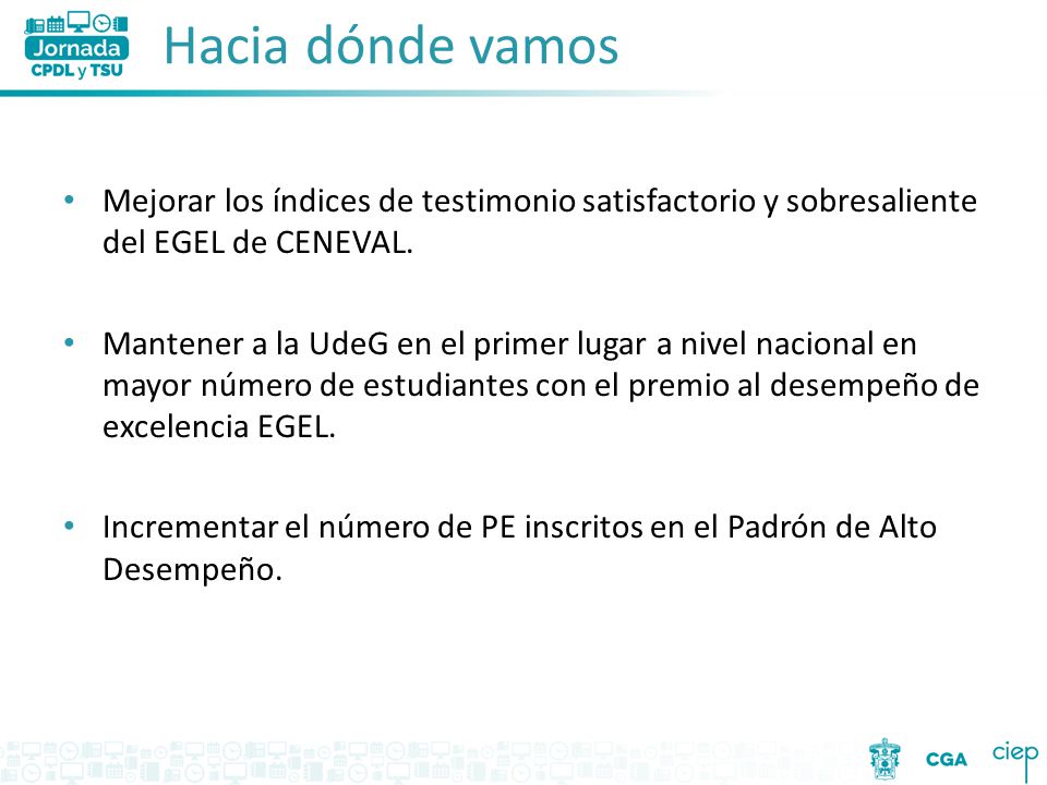 Hacia dónde vamos Mejorar los índices de testimonio satisfactorio y sobresaliente del EGEL de CENEVAL.