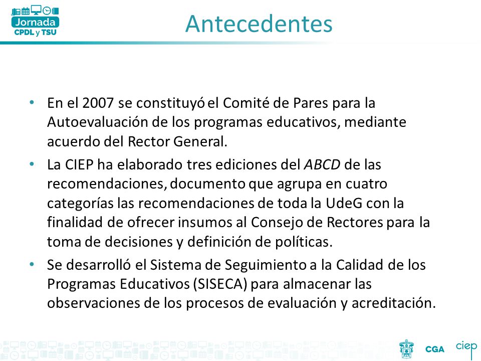 Antecedentes En el 2007 se constituyó el Comité de Pares para la Autoevaluación de los programas educativos, mediante acuerdo del Rector General.