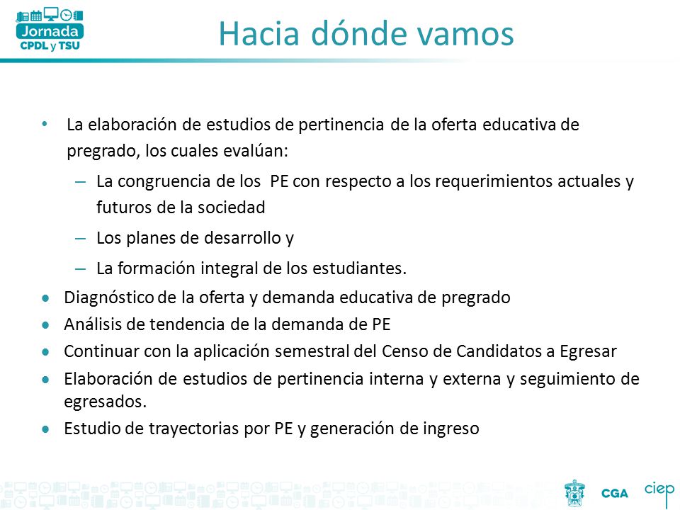 Hacia dónde vamos La elaboración de estudios de pertinencia de la oferta educativa de pregrado, los cuales evalúan: