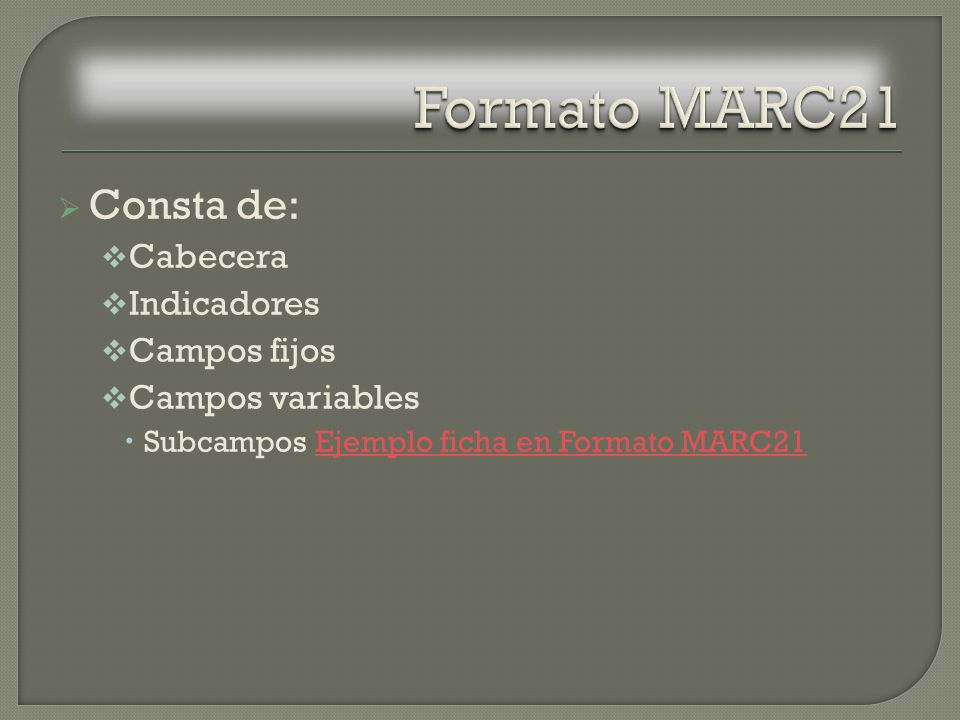Formato MARC21 Consta de: Cabecera Indicadores Campos fijos